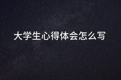 大学生心得体会怎么写