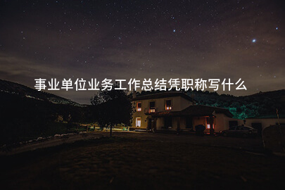 事业单位业务工作总结凭职称写什么