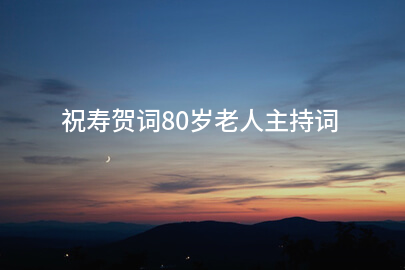 祝寿贺词80岁老人主持词