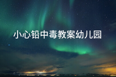 小心铅中毒教案幼儿园