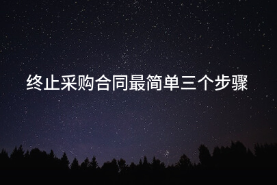 终止采购合同最简单三个步骤