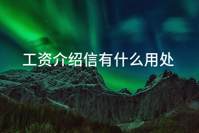 工资介绍信有什么用处