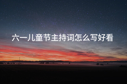 六一儿童节主持词怎么写好看