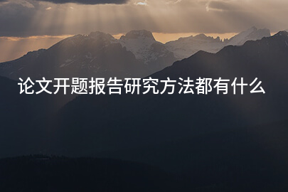 论文开题报告研究方法都有什么