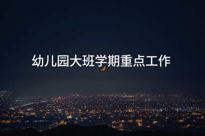 幼儿园大班学期重点工作