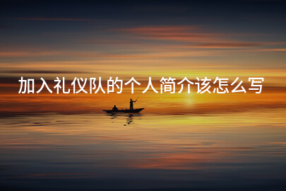 加入礼仪队的个人简介该怎么写