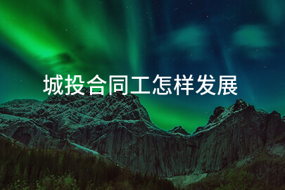 城投合同工怎样发展