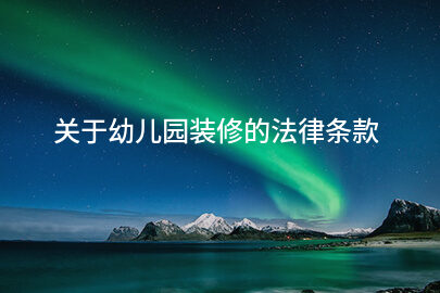 关于幼儿园装修的法律条款