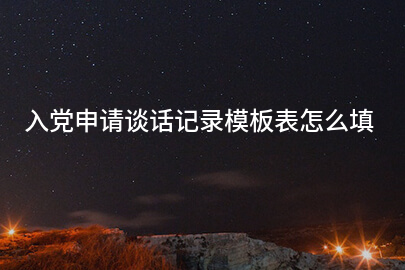 入党申请谈话记录模板表怎么填