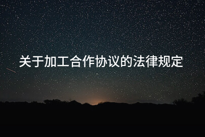 关于加工合作协议的法律规定