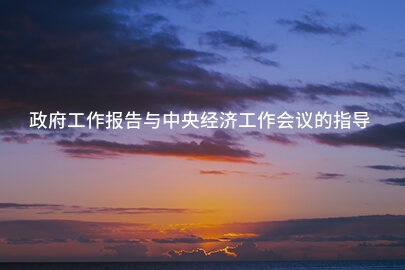 政府工作报告与中央经济工作会议的指导思想基本一致