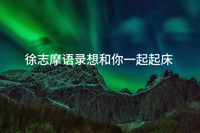 徐志摩语录想和你一起起床