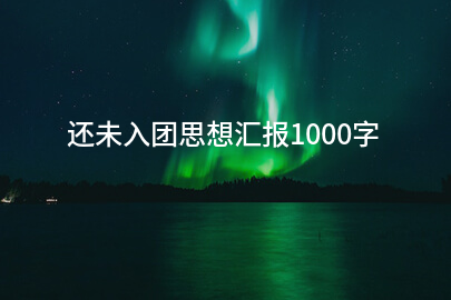 还未入团思想汇报1000字
