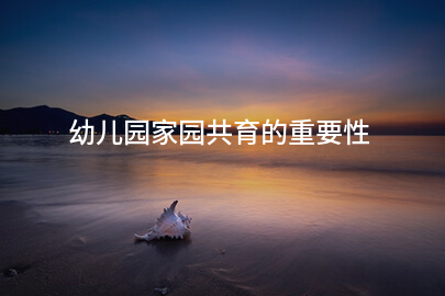 幼儿园家园共育的重要性