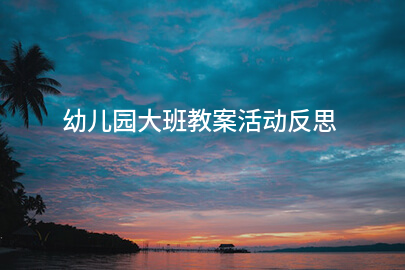 幼儿园大班教案活动反思