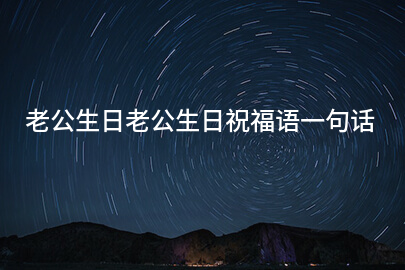 老公生日老公生日祝福语一句话