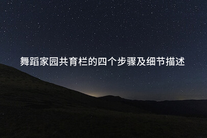 舞蹈家园共育栏的四个步骤及细节描述