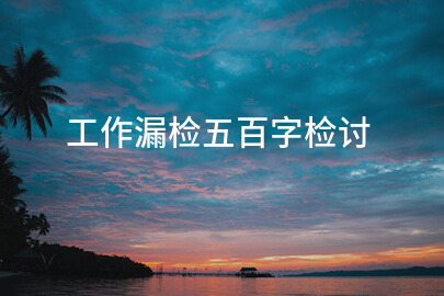 工作漏检五百字检讨