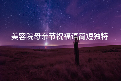 美容院母亲节祝福语简短独特