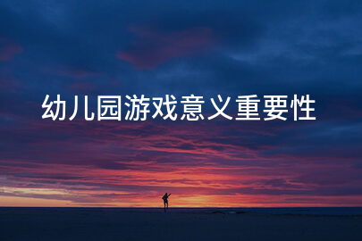 幼儿园游戏意义重要性