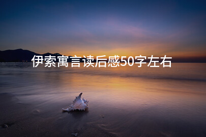 伊索寓言读后感50字左右