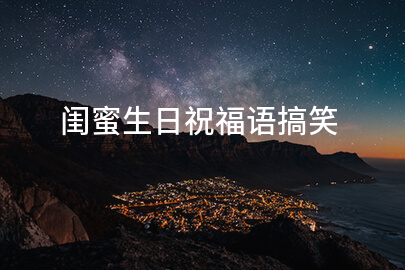 闺蜜生日祝福语搞笑