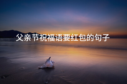 父亲节祝福语要红包的句子