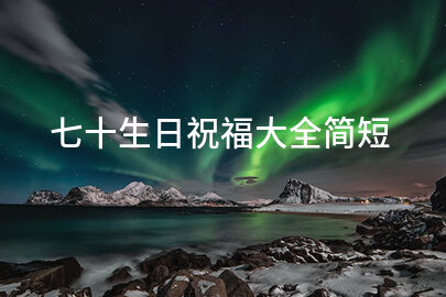 七十生日祝福大全简短