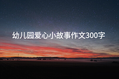 幼儿园爱心小故事作文300字