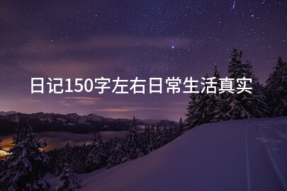日记150字左右日常生活真实