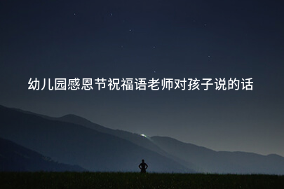幼儿园感恩节祝福语老师对孩子说的话