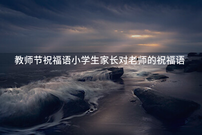 教师节祝福语小学生家长对老师的祝福语