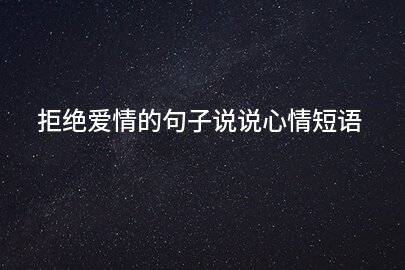 拒绝爱情的句子说说心情短语