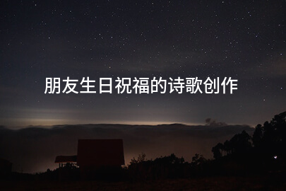 朋友生日祝福的诗歌创作