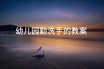 幼儿园勤洗手的教案