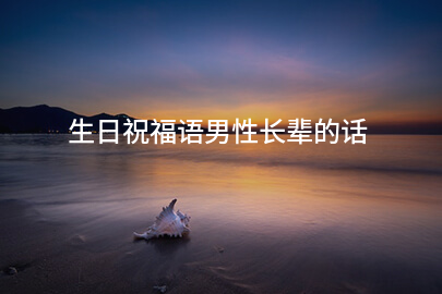 生日祝福语男性长辈的话