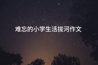 难忘的小学生活拔河作文