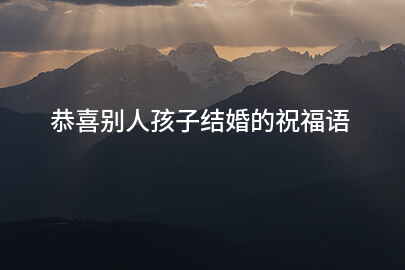 恭喜别人孩子结婚的祝福语
