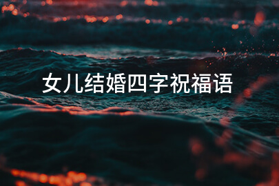 女儿结婚四字祝福语