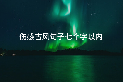 伤感古风句子七个字以内