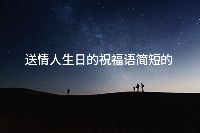 送情人生日的祝福语简短的