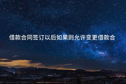 借款合同签订以后如果则允许变更借款合同