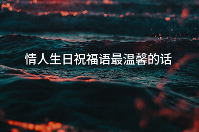 情人生日祝福语最温馨的话