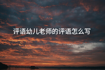 评语幼儿老师的评语怎么写