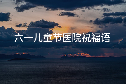 六一儿童节医院祝福语