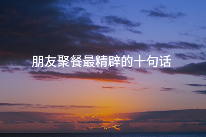 朋友聚餐最精辟的十句话