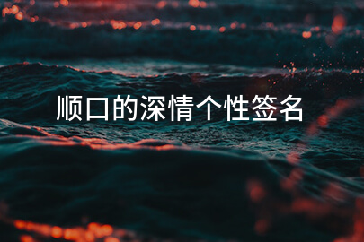 顺口的深情个性签名