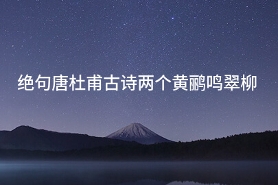 绝句唐杜甫古诗两个黄鹂鸣翠柳