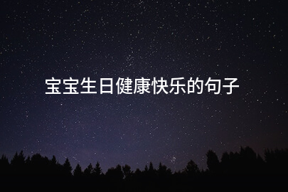 宝宝生日健康快乐的句子