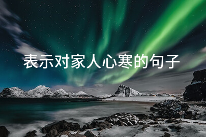 表示对家人心寒的句子